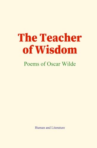 The Teacher of Wisdom: Poems of Oscar Wilde von Human and Literature